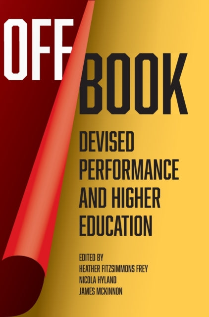 Fitzsimmons Frey - Off Book   Devised Performance and Higher Education
