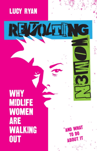 Lucy Ryan - Revolting Women : Why midlife women are walking out, and w