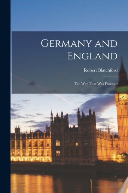 Blatchford - Germany and England  The War That was Foretold - New pape