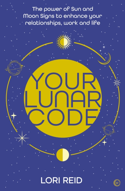 Lori Reid - Your Lunar Code : The power of moon and sun signs to enhan