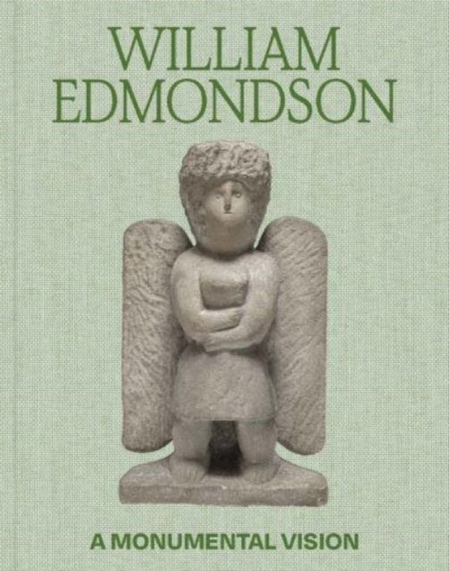 William Edmondson : A Monumental Vision - Hardback
