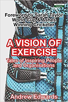 Andrew Edwards - A Vision of Exercise   Tales of Inspiring People and