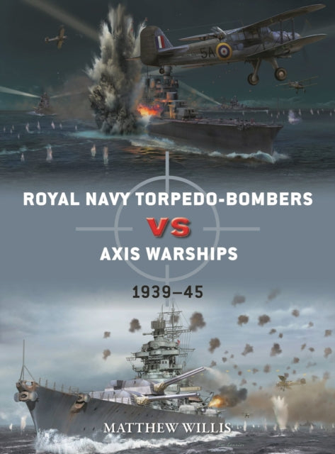 Matthew Willis - Royal Navy torpedo-bombers vs Axis warships : 1939-45