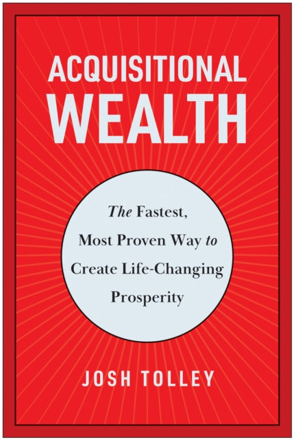 Josh Tolley - Acquisitional Wealth : The Fastest, Most Proven Way to C