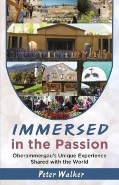Peter Walker - Immersed in the Passion : Oberammergau's Unique Exp