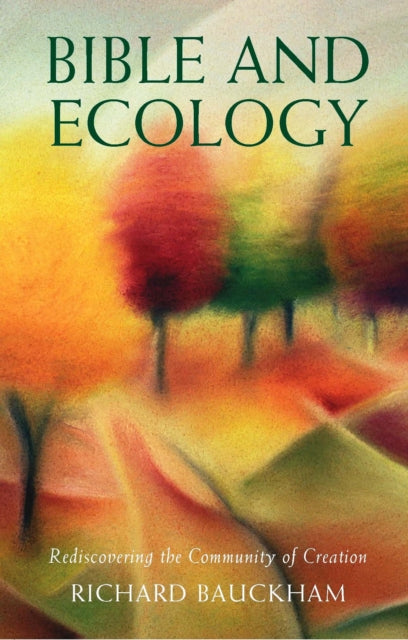 Richard Bauckham - Bible and Ecology : Rediscovering the Community of