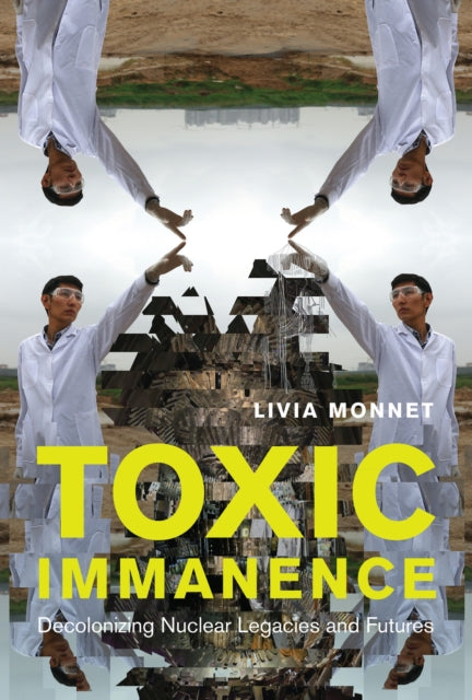 Magdalena E. Stawkow - Toxic Immanence : Decolonizing Nuclear Legacies