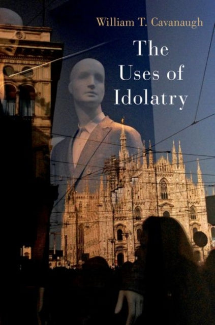 William T. Cavanaugh - Uses of Idolatry - New Paperback