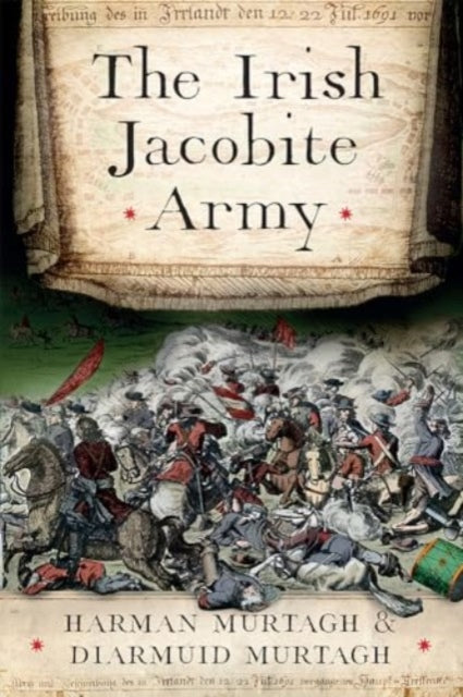 Diarmuid Murtagh - Irish Jacobite Army, 1689-91 : an anatomy of the fo