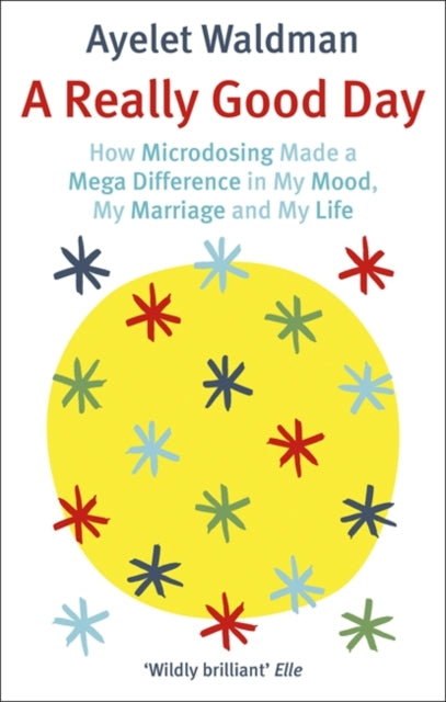 Ayelet Waldman - A Really Good Day : How Microdosing Made a Mega Diffe