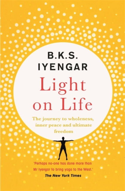 B.K.S. Iyengar - Light on Life : The Yoga Journey to Wholeness, Inner