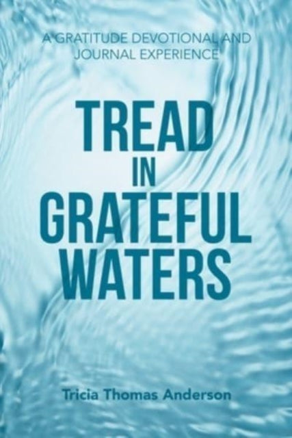 Anderson - Tread in Grateful Waters  A Gratitude Devotional and Journa