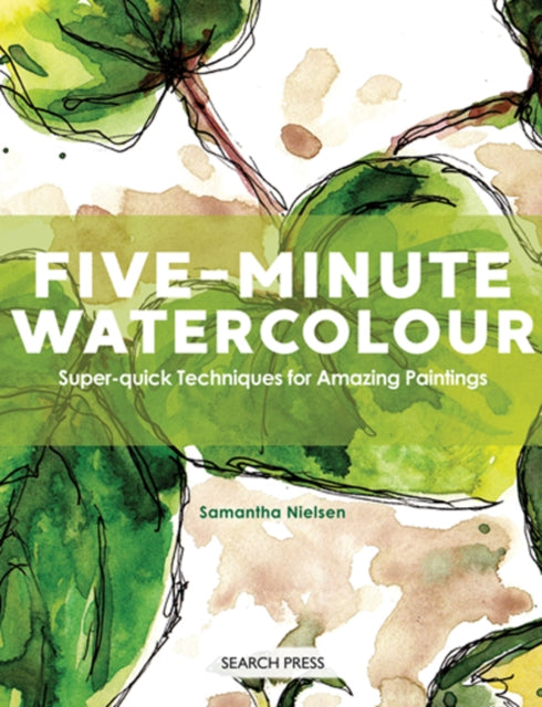 Samantha Nielsen - Five-Minute Watercolour : Super-Quick Techniques fo