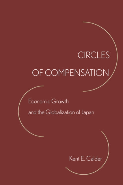 Kent E. Calder - Circles of Compensation : Economic Growth and the Glo