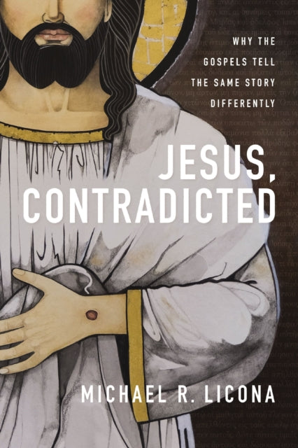Michael R. Licona - Jesus, Contradicted : Why the Gospels Tell the Sam
