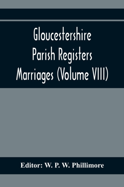 P. W. Phillimore - Gloucestershire Parish Registers. Marriages (Volume