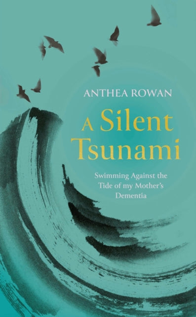 Anthea Rowan - A Silent Tsunami : Swimming Against the Tide of my Moth