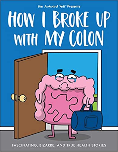 Awkward Yeti - How I Broke Up with My Colon : Fascinating, Bizarre, an