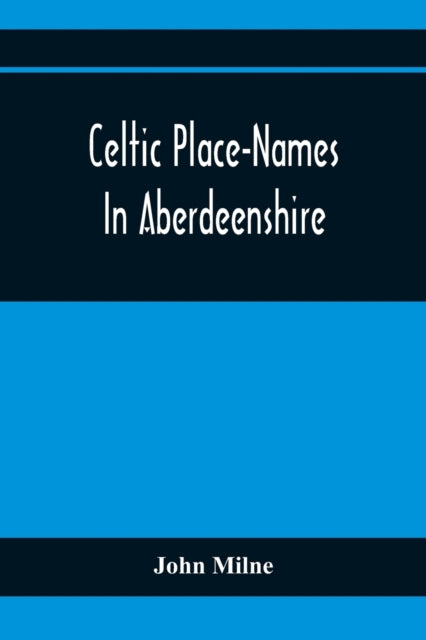 Milne - Celtic Place-Names In Aberdeenshire : With A Vocabulary Of Gae