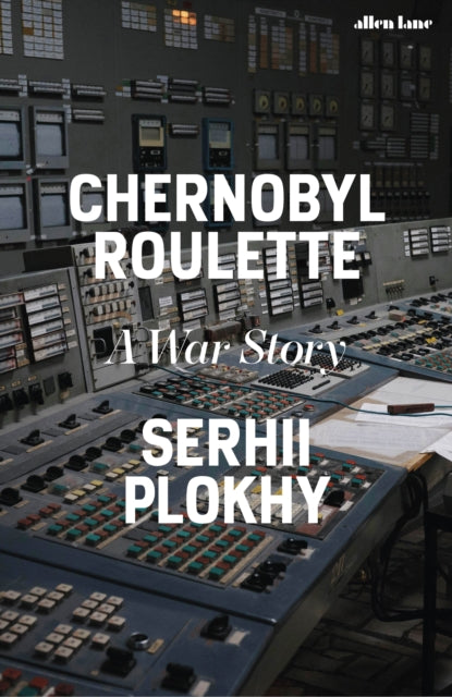 Serhii Plokhy - Chernobyl Roulette : A War Story - New Hardback
