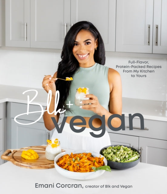 Emani Corcran - Blk + Vegan : Full-Flavor, Protein-Packed Recipes from