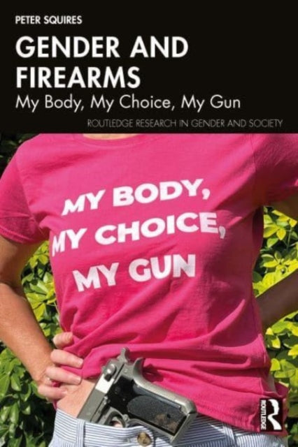 Peter Squires - Gender and Firearms   My Body, My Choice, My Gun - New