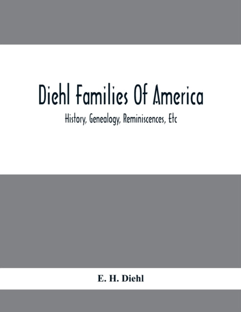 H. Diehl - Diehl Families Of America; History, Genealogy, Reminiscence