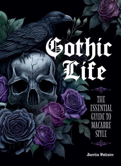 Aurelio Voltaire - Gothic Life : The Essential Guide to Macabre Style