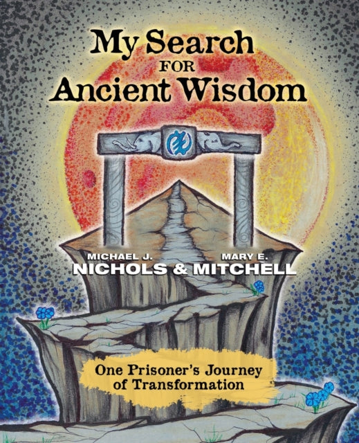 Nichols - My Search for Ancient Wisdom  One Prisoner's Journey of Tran
