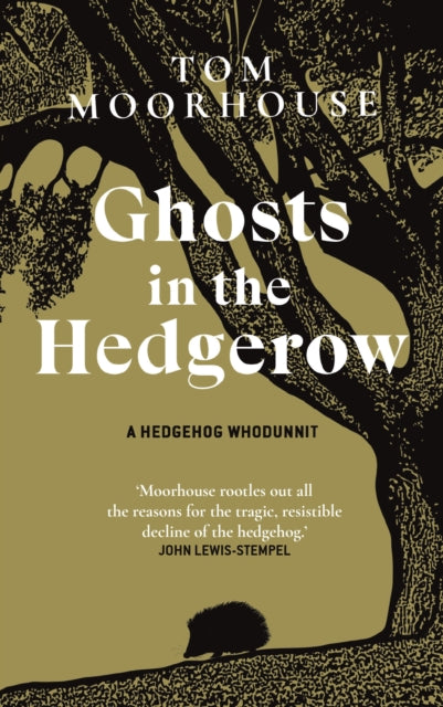 Tom Moorhouse - Ghosts in the Hedgerow : A Hedgehog Whodunnit - who or
