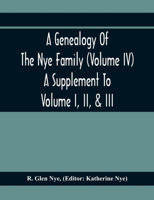 Glen Nye - A Genealogy Of The  Family (Volume Iv) A Supplement To Volu