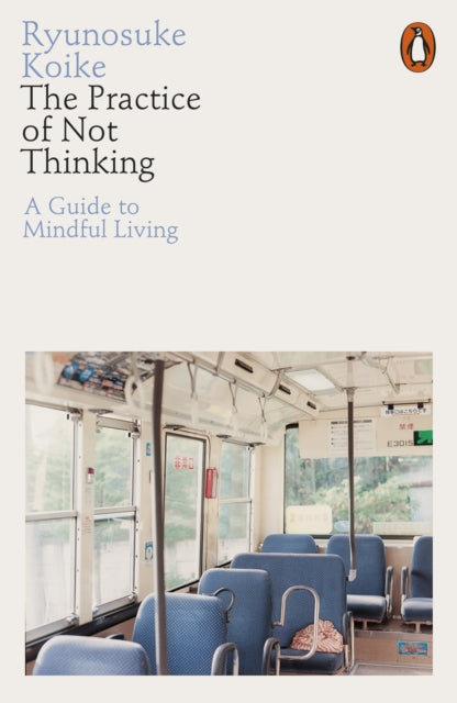 Ryunosuke Koike - Practice of Not Thinking : A Guide to Mindful Living