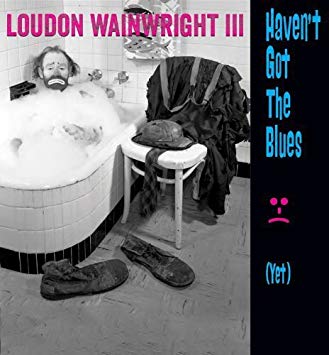 Loudon Wainwright II - Haven't Got The Blues (Yet) - CD