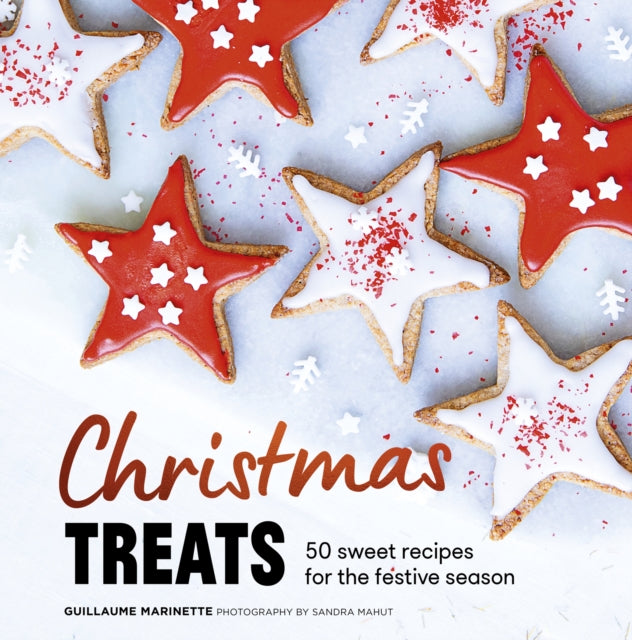 Guillaume Marinette - Christmas Treats : 50 Sweet Treats for the Festi