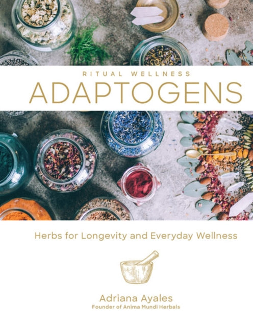Adriana Ayales - Adaptogens : Herbs for Longevity and Everyday Wellnes