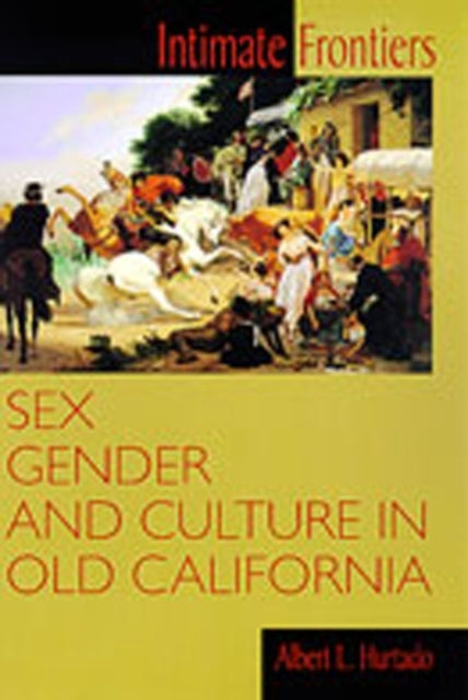 Albert L. Hurtado - Intimate Frontiers : Sex, Gender and Culture in Ol
