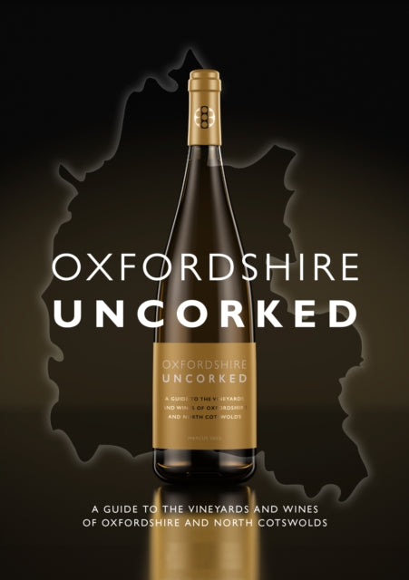 Marcus Rees - Oxfordshire Uncorked : A Guide to the Vineyards and Wine