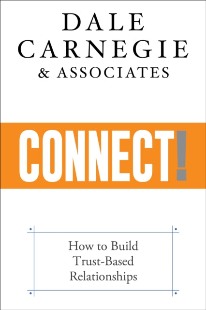 Dale Carnegie & Asso - Connect! : How to Build Trust-Based Relationshi