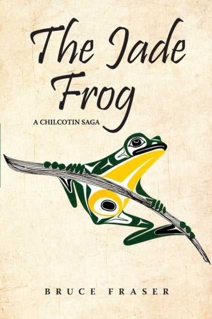 Bruce Fraser - Jade Frog   A Chilcotin Saga   2 - New Paperback