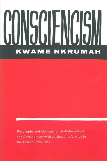 Kwame Nkrumah - Consciencism: Philosophy and Ideology for De-Colonizat