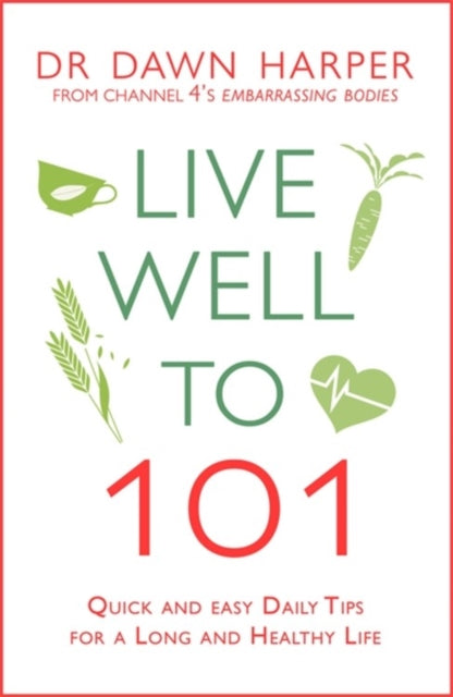 Dawn Harper - Live Well to 101 : A Practical Guide to Achieving a Long