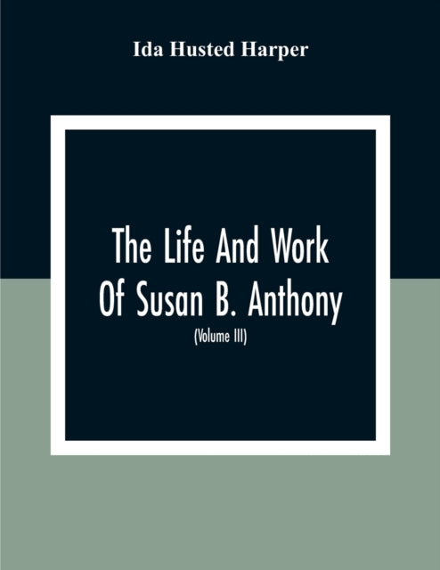 Husted Harper - Life And Work Of Susan B. Anthony: Including The Trium