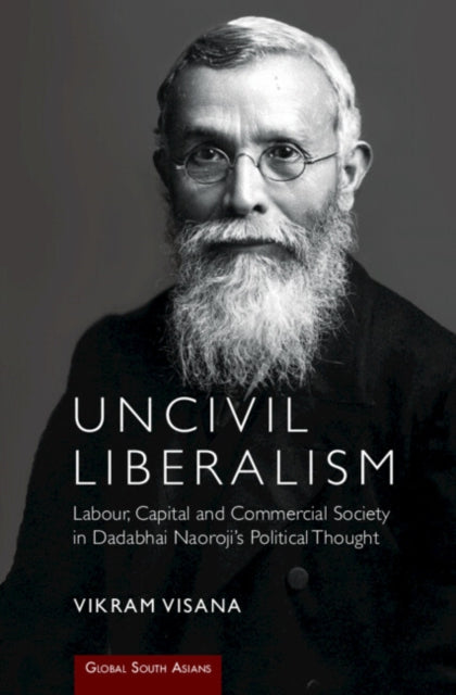 Vikram Visana - Uncivil Liberalism : Labour, Capital and Commercial So