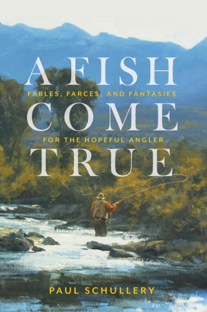 Paul Schullery - A Fish Come True : Fables, Farces, and Fantasies for
