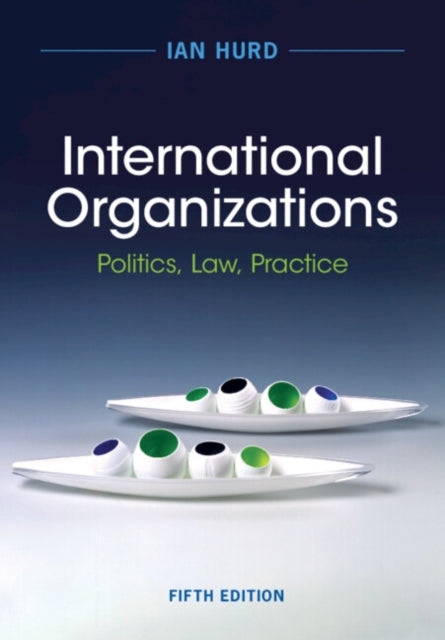 Ian Hurd - International Organizations : Politics, Law, Practice - New
