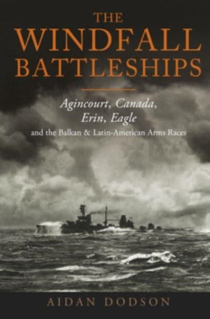 Aidan Dodson - Windfall Battleships : Agincourt, Canada, Erin, Eagle a
