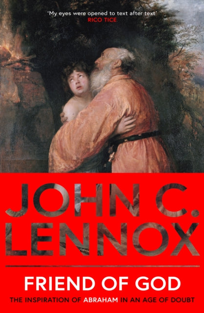 John C Lennox - Friend of God   The Inspiration of Abraham in an Age o