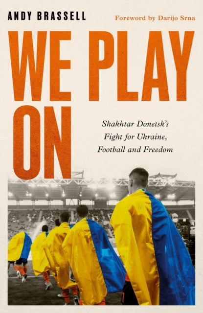 Andy Brassell - We Play On : Shakhtar Donetsk's Fight for Ukraine,