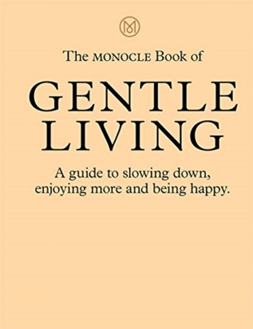 Josh Fehnert - Monocle Book of Gentle Living : A guide to slowing down
