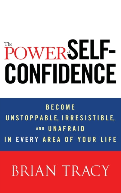 Brian Tracy - Power of Self-Confidence : Become Unstoppable, Irresisti